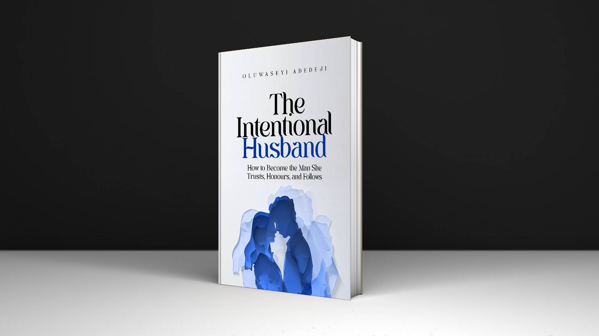 The Intentional Husband: How to Become the Man She Trusts, Honours, and Follows