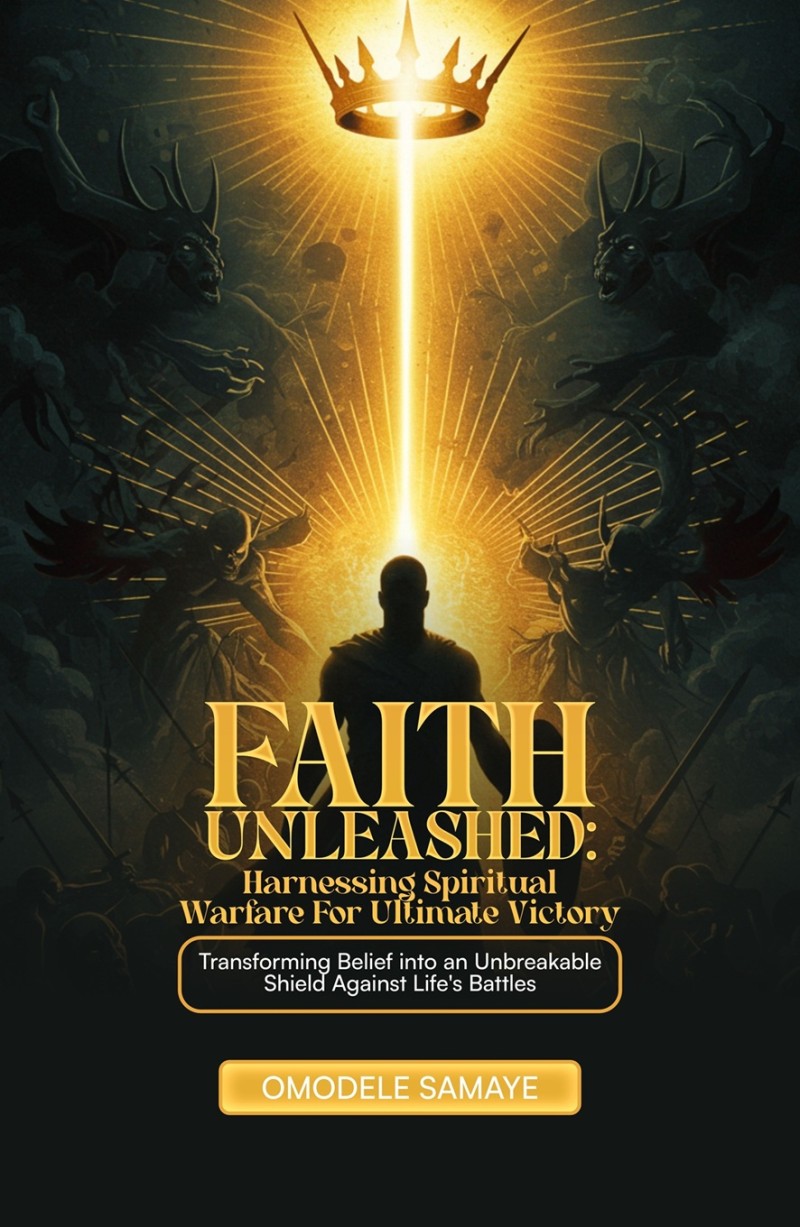 Faith Unleashed: Harnessing Spiritual Warfare for Ultimate Victory by Omodele Samaye