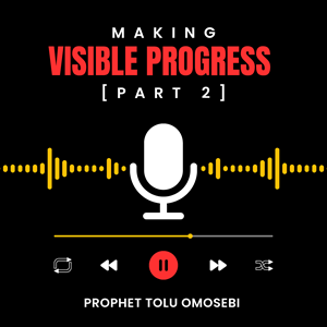 MAKING VISIBLE PROGRESS BY PROPHET TOLU OMOSEEBI