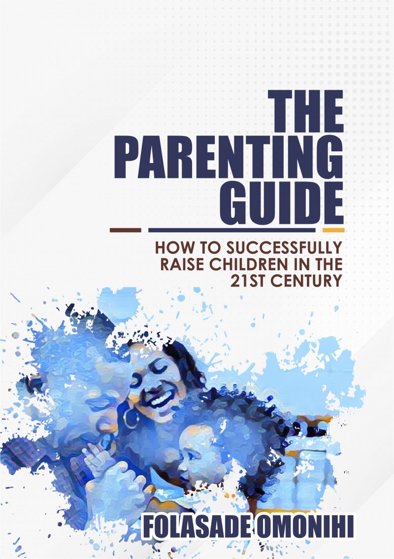 Parenting Guide; How to Successfully Raise Children in the 21st Century.