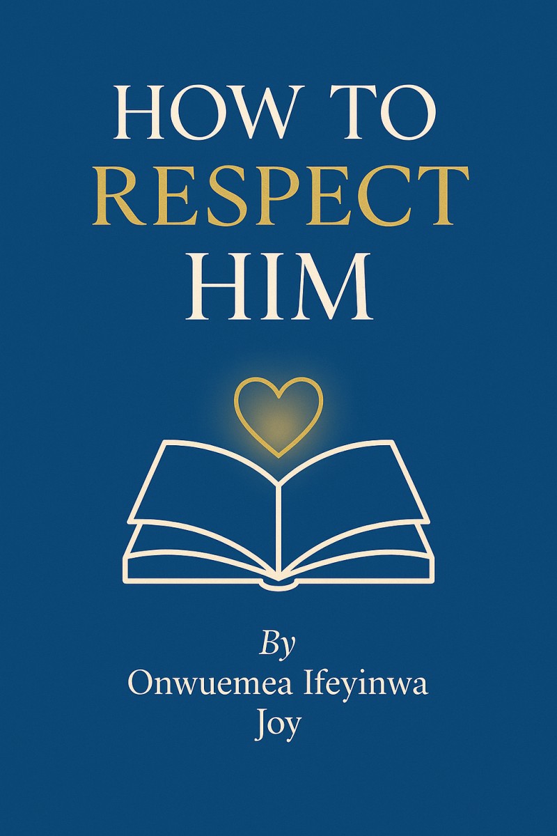 📘 HOW TO RESPECT YOUR MAN A Guide for Every Woman Who Loves Deeply By Onwuemea Ifeyinwa Joy