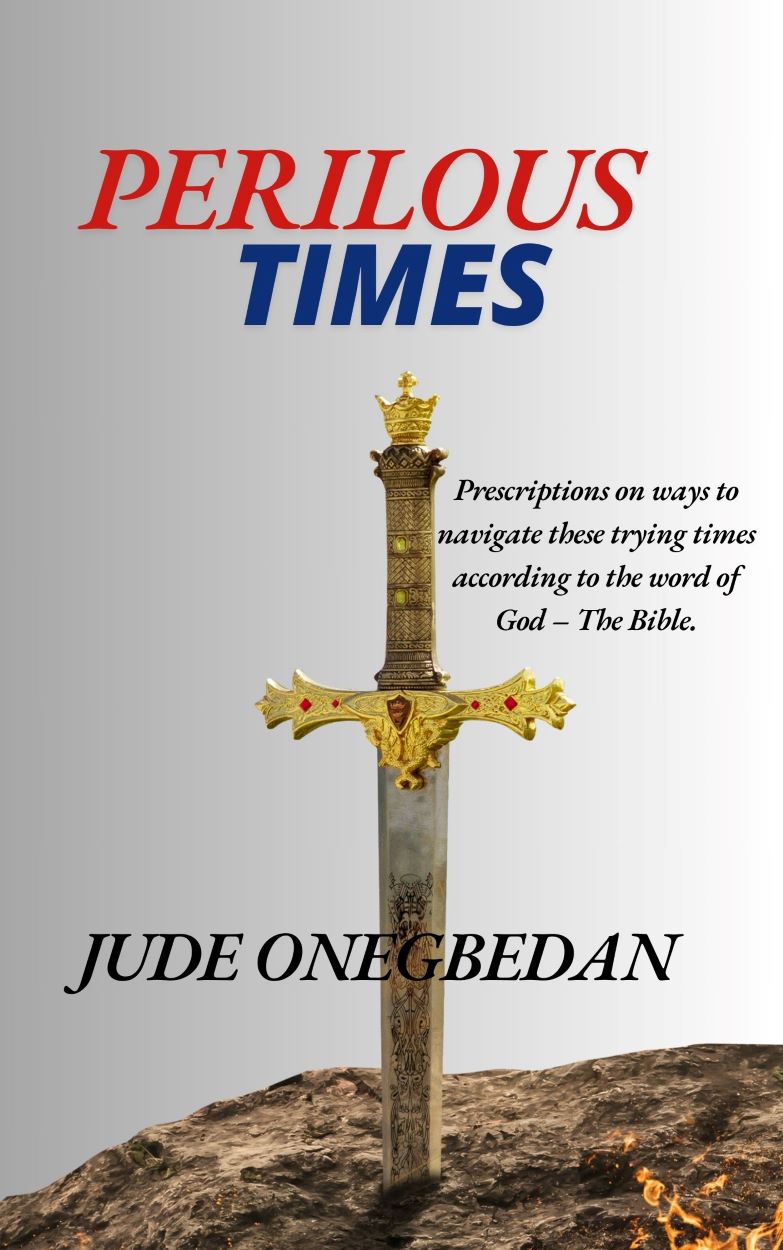 PERILOUS TIMES : Prescriptions on ways to navigate these trying times according to the word of God – The Bible.