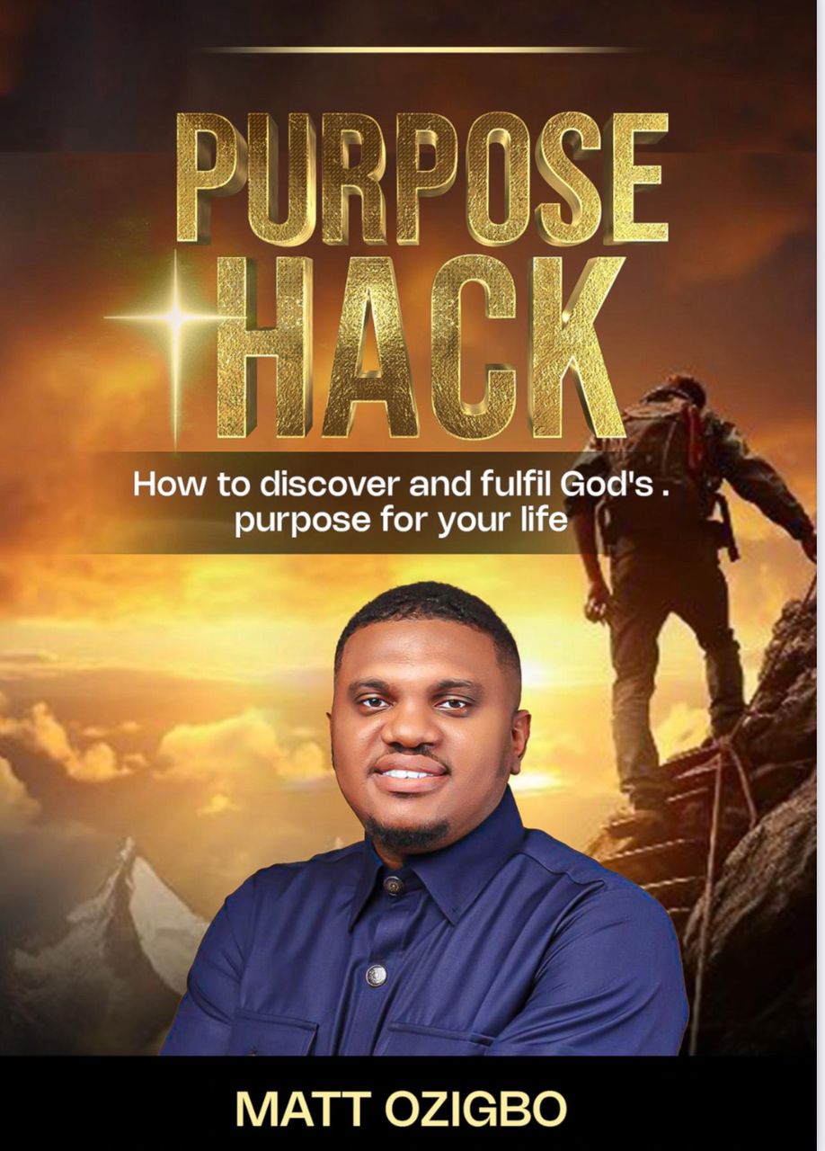 PURPOSE HACK - How to discover and fulfil God's purpose for your life. - MATT OZIGBO