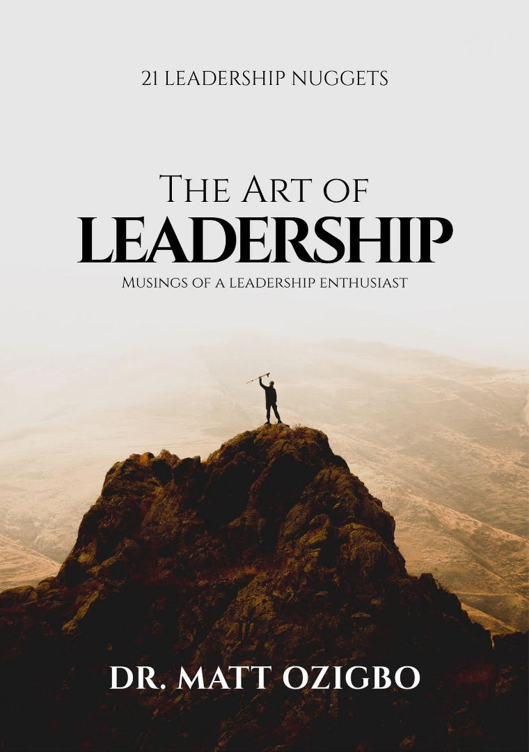 THE ART OF LEADERSHIP - 21 LEADERSHIP NUGGETS BY DR. MATT OZIGBO