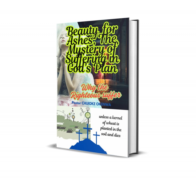 BEAUTY FOR ASHES: THE MYSTERY OF SUFFERING IN GOD'S PLAN – WHY THE RIGHTEOUS SUFFER