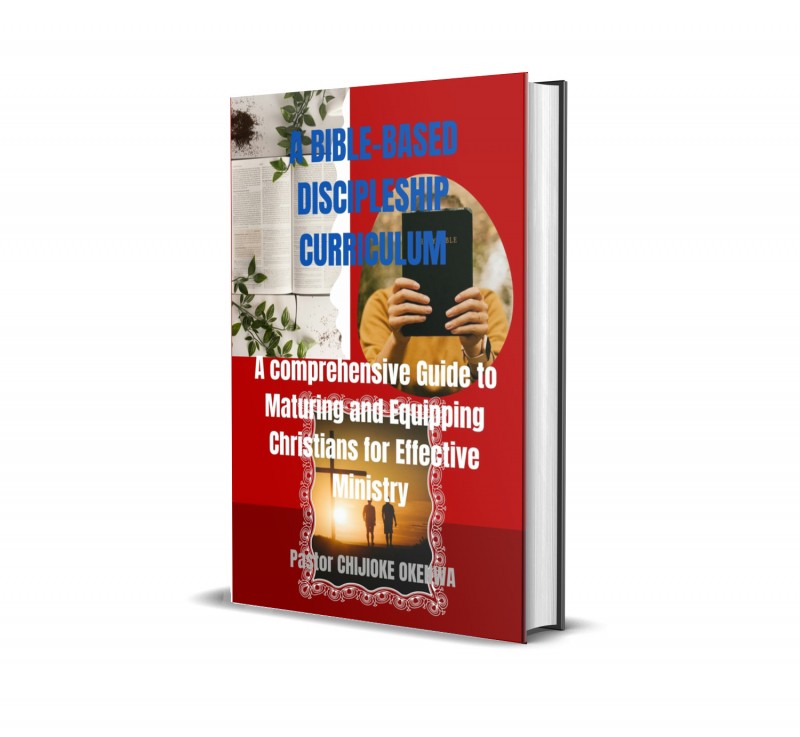 BIBLE-BASED DISCIPLESHIP CURRICULUM A Comprehensive Guide to Maturing and Equipping Christians for Effective Ministry