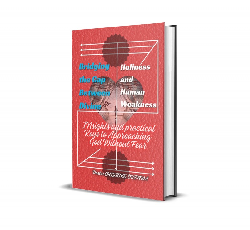BRIDGING THE GAP BETWEEN DIVINE HOLINESS AND HUMAN WEAKNESS INSIGHTS AND PRACTICAL KEYS TO APPROACHING GOD WITHOUT FEAR