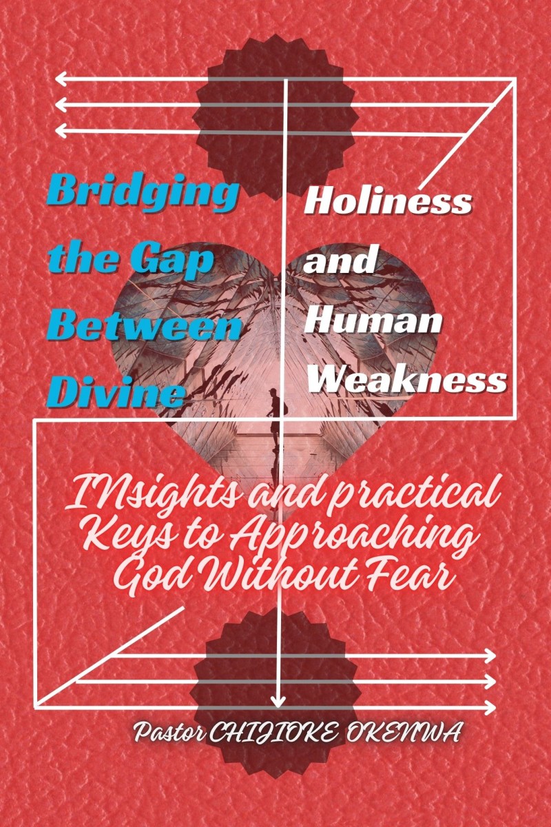 BRIDGING THE GAP BETWEEN DIVINE HOLINESS AND HUMAN WEAKNESS INSIGHTS AND PRACTICAL KEYS TO APPROACHING GOD WITHOUT FEAR