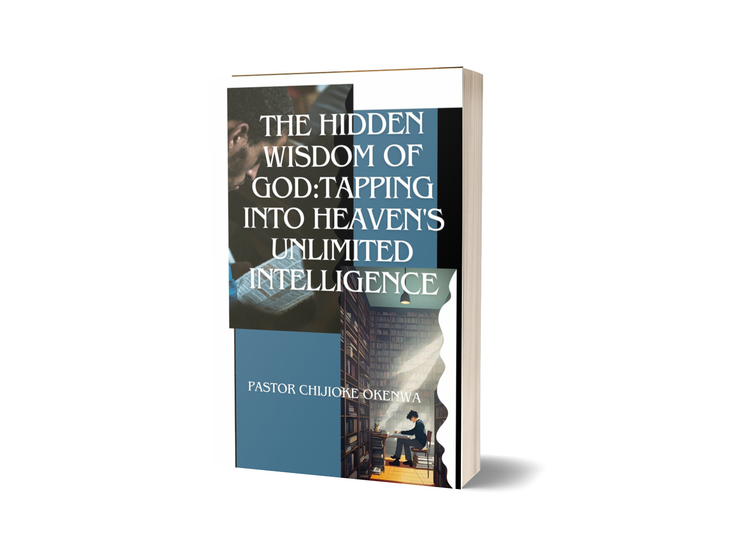 THE HIDDEN WISDOM OF GOD: TAPPING INTO HEAVEN'S UNLIMITED INTELLIGENCE Unlock the Divine Secrets That Lead to Extraordinary Success!