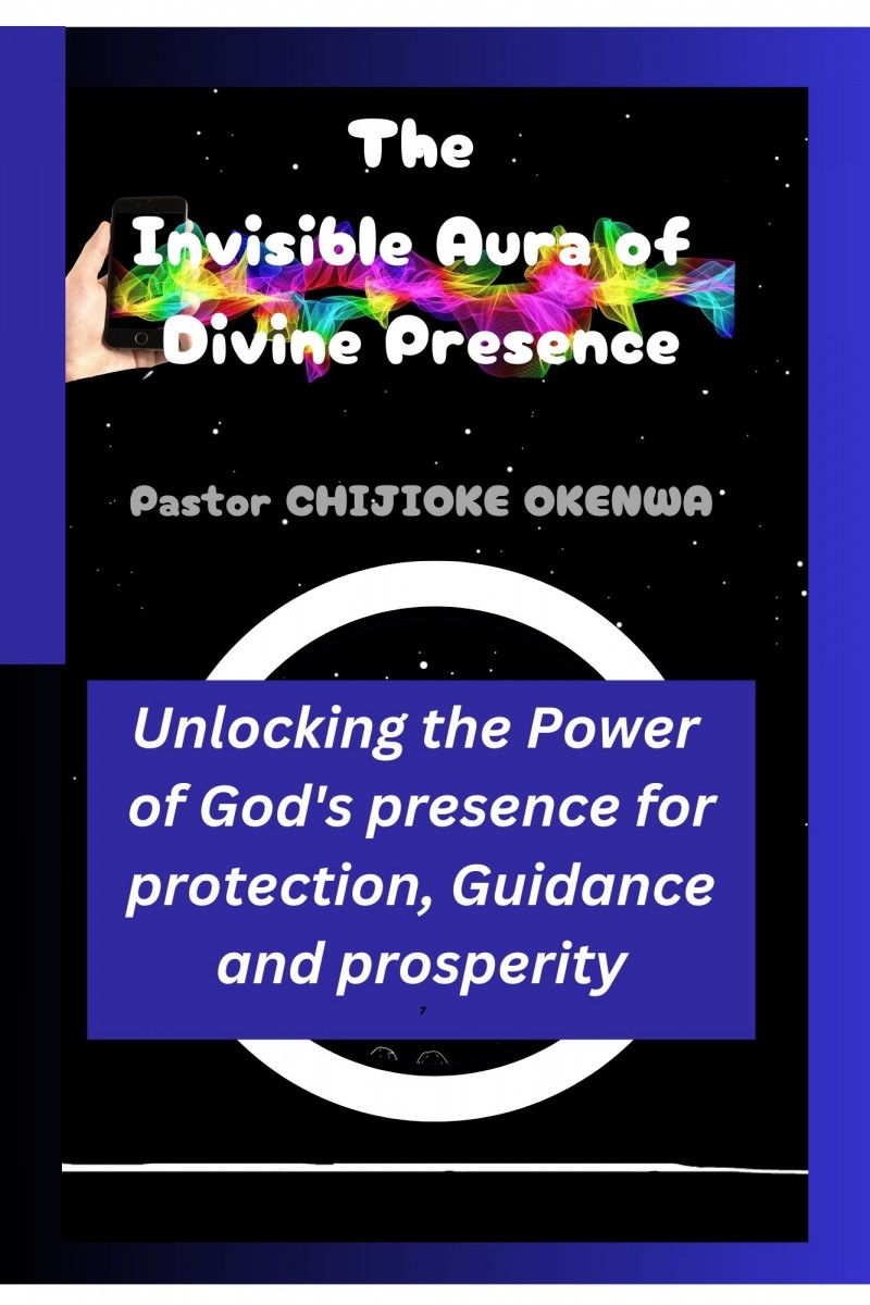 THE INVISIBLE AURA OF DIVINE PRESENCE Unlocking the Power of God's Presence for Protection, Guidance, and Prosperity