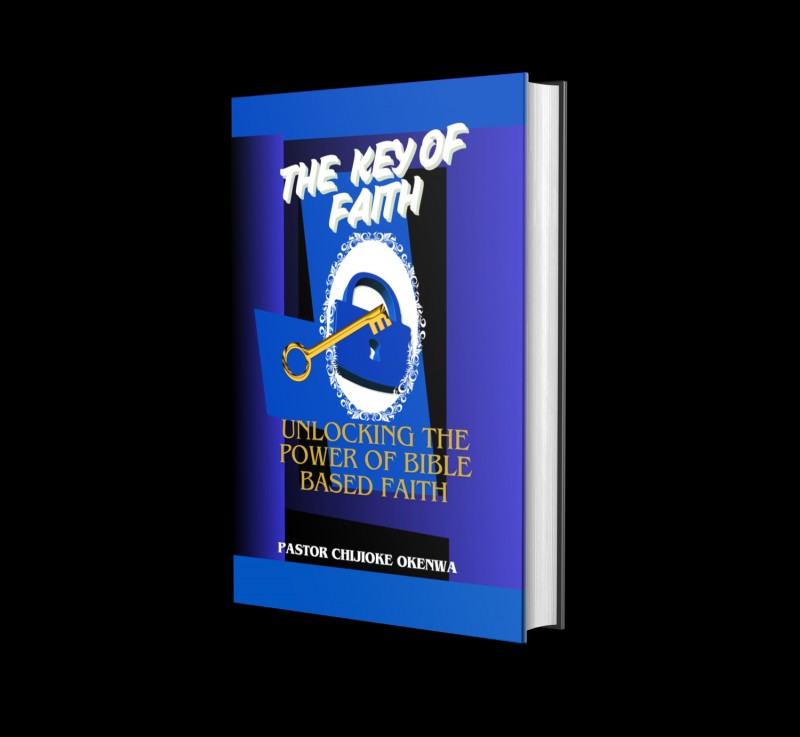 THE KEY OF FAITH: UNLOCKING THE POWER OF BIBLE-BASED FAITH