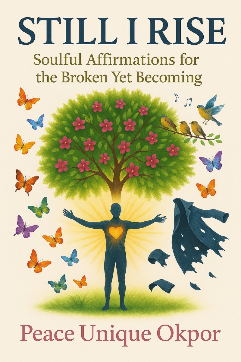 STILL I RISE: Soulful Affirmations for the broken but becoming - by: Peace Unique Okpor