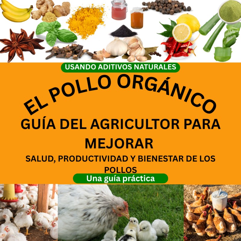 GUÍA DEL CULTIVADOR DE POLLOS ORGÁNICOS PARA MEJORAR LA SALUD, LA PRODUCTIVIDAD Y EL BIENESTAR DE LOS POLLOS Una guía práctica