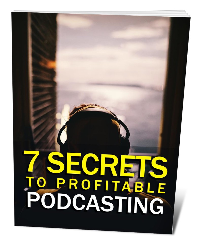 7 SECRET TO PROFITABLE PODCASTING