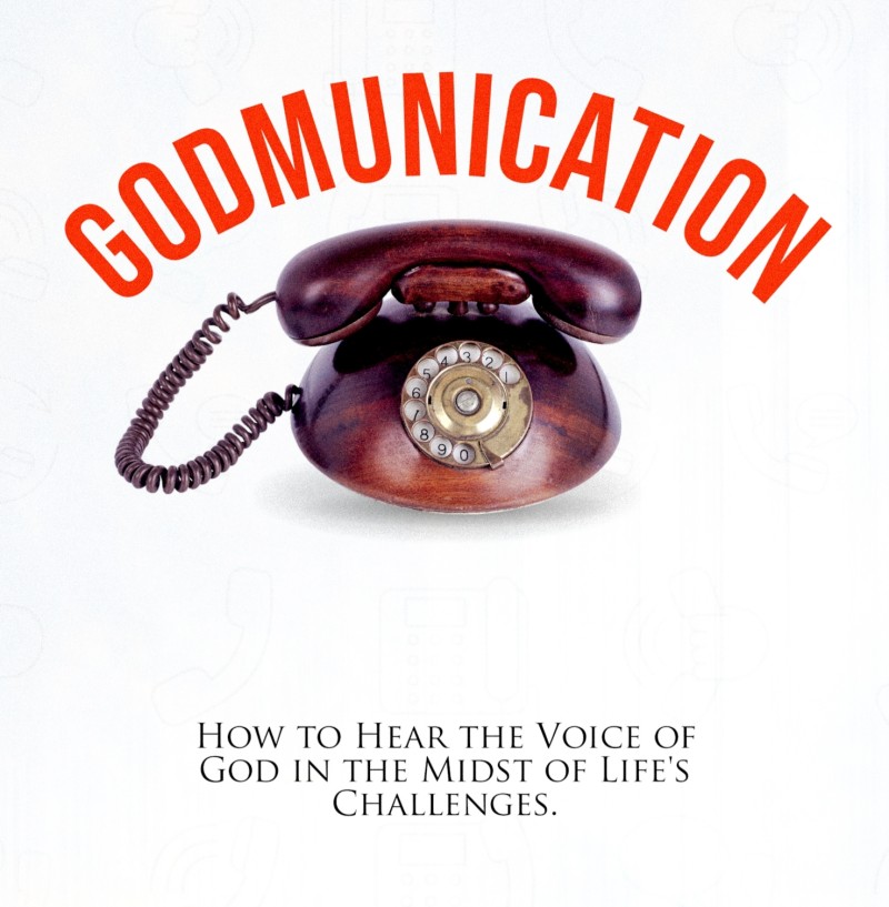 Godmunication: How to Hear The Voice of God in The Midst of Life's Challenges