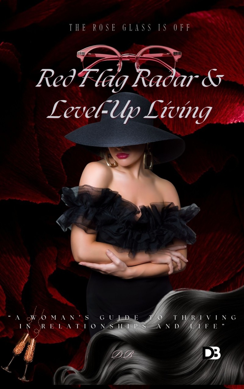 “Red Flag Radar & Level‑Up Living: A Woman's Guide to Thriving in Relationships and Life (The Rose Glass Is Off)”