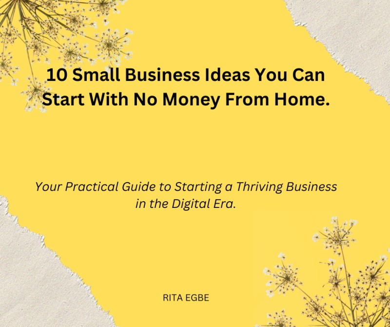 10 Small Business Ideas You Can Start With No Money From Home.