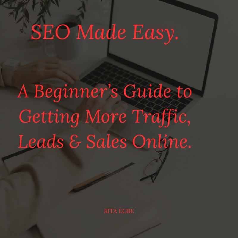 SEO Made Easy.     A Beginner's Guide to Getting More Traffic, Leads & Sales Online.