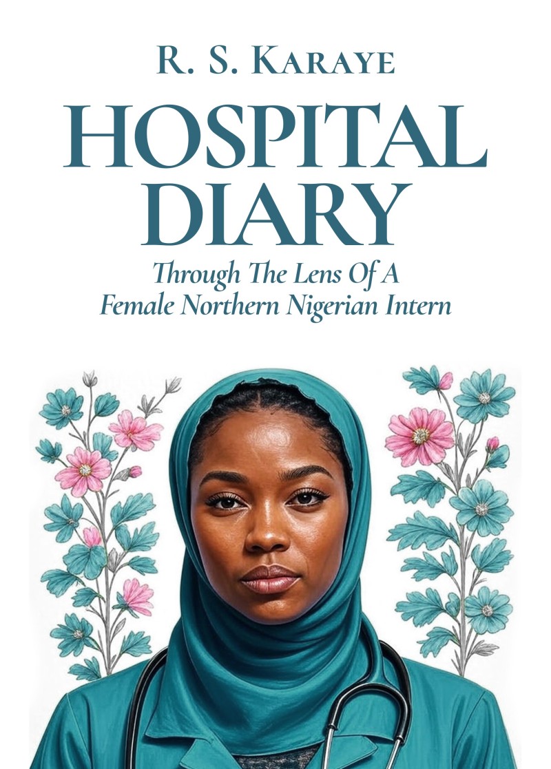 Hospital Diary: Through The Lens Of A Female Northern Nigerian Intern...Ebook Copy