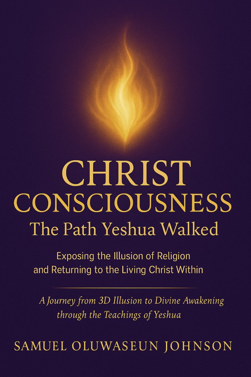 Christ Consciousness: The Path Yeshua Walked. Exposing the Illusion of Religion and Returning to the Living Christ Within. A Journey from 3D Illusion to Divine Awakening through the Teachings of Yeshua