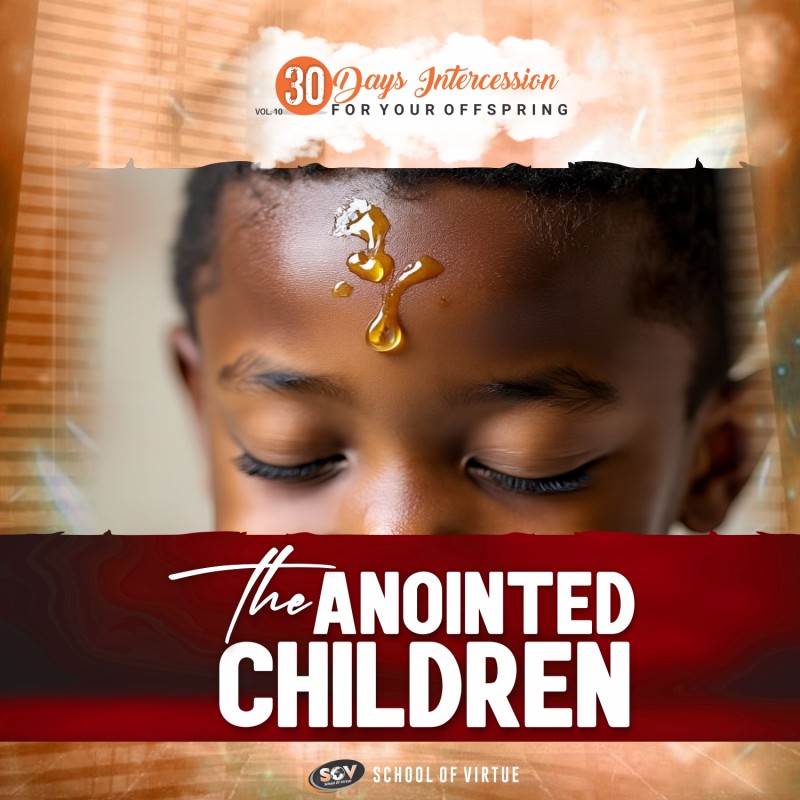30 Days Intercession For Your Offspring - THE ANOINTED CHILDREN