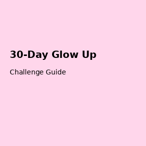 30 Days Glow Up Challenge Without Breaking The Bank