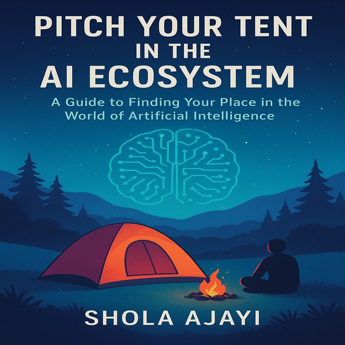 PITCH YOUR TENT IN THE AI ECOSYSTEM: A Guide to Finding Your Place in the World of Artificial Intelligence