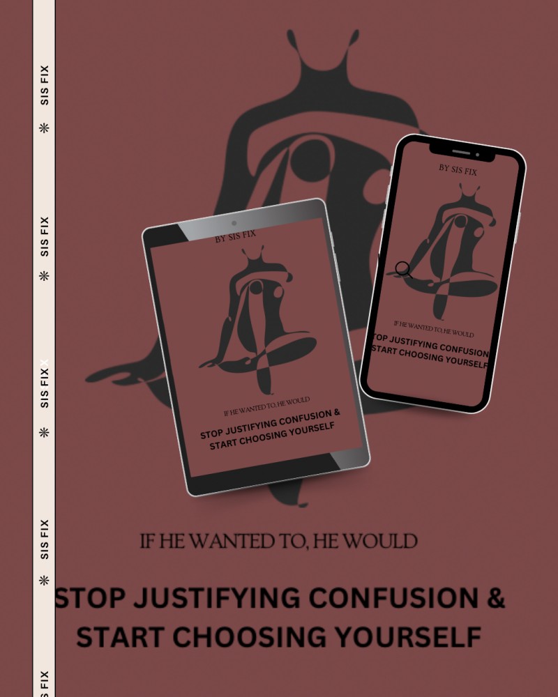 IF HE WANTED TO, HE WOULD. STOP JUSTIFYING CONFUSION & START CHOOSING YOURSELF