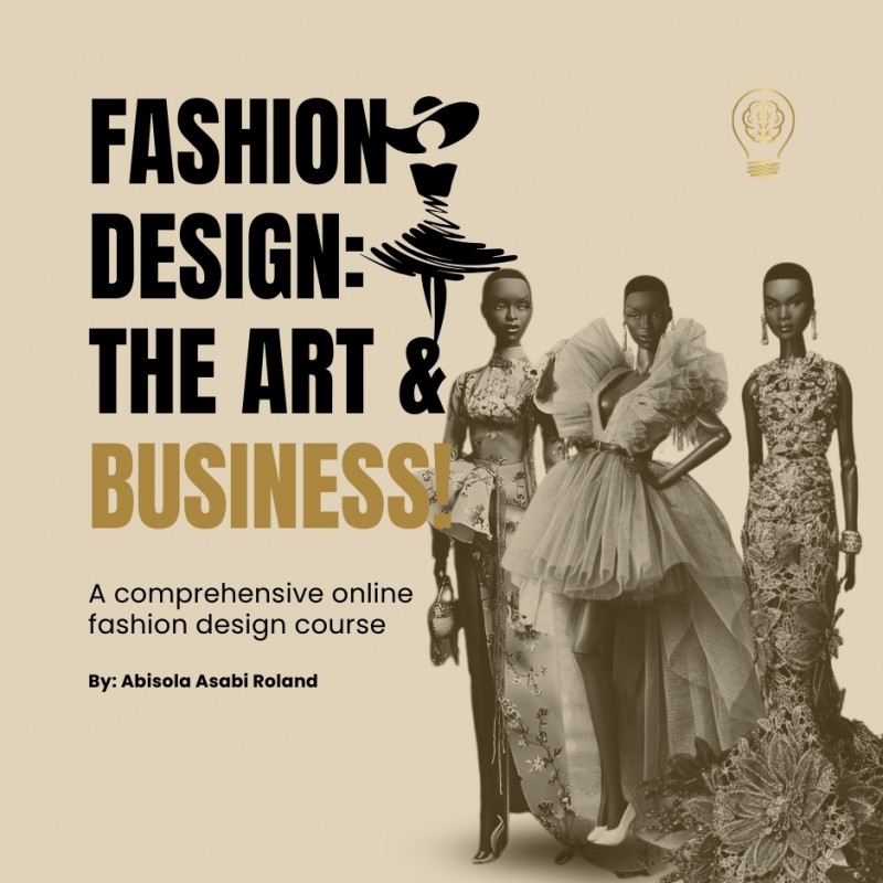 Fashion Design: The Art & The Business by Abisola A. Roland (Full Course)
