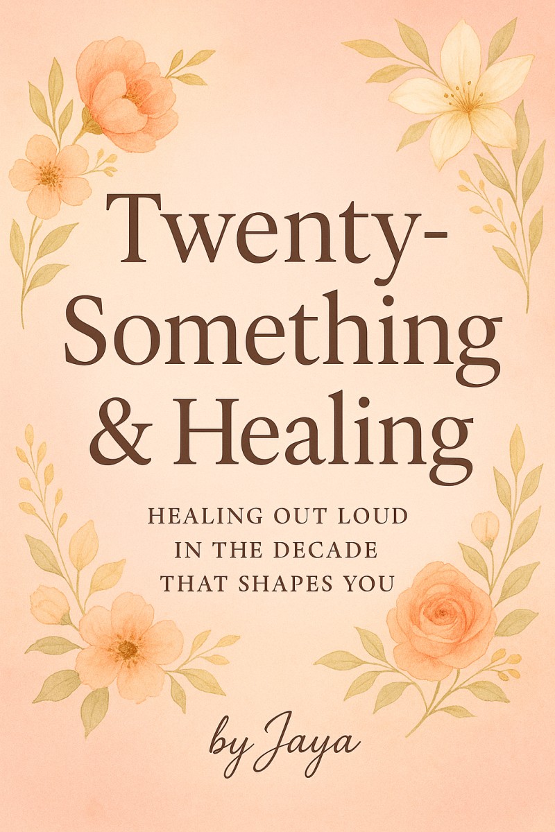 Twenty something & healing — Healing out loud in the decade that shapes you