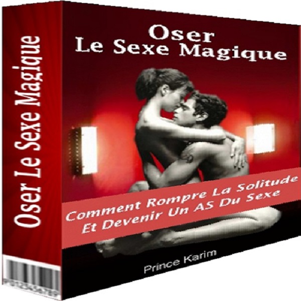 Oser Le Sexe Magique - Les Secrets de La Magie du Sexe
