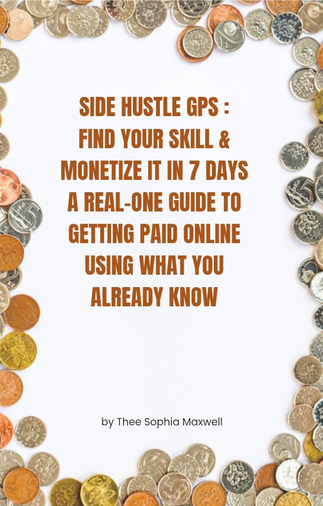 Side Hustle GPS Find Your Skill & Monetize It in 7 Days A Real-One Guide to Getting Paid Online Using What You Already Know