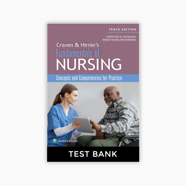 Craven & Hirnle's Fundamentals of Nursing Concepts and Competencies for Practice 10th Edition Henshaw Rassilyer Test Bank