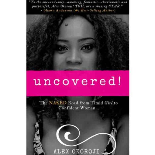 UNCOVERED! The Naked Road From Timid Girl to Confident Woman by Alex Okoroji