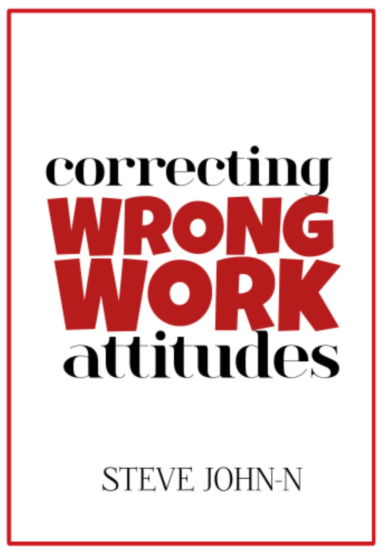 CORRECTING WRONG WORK ATTITUDES