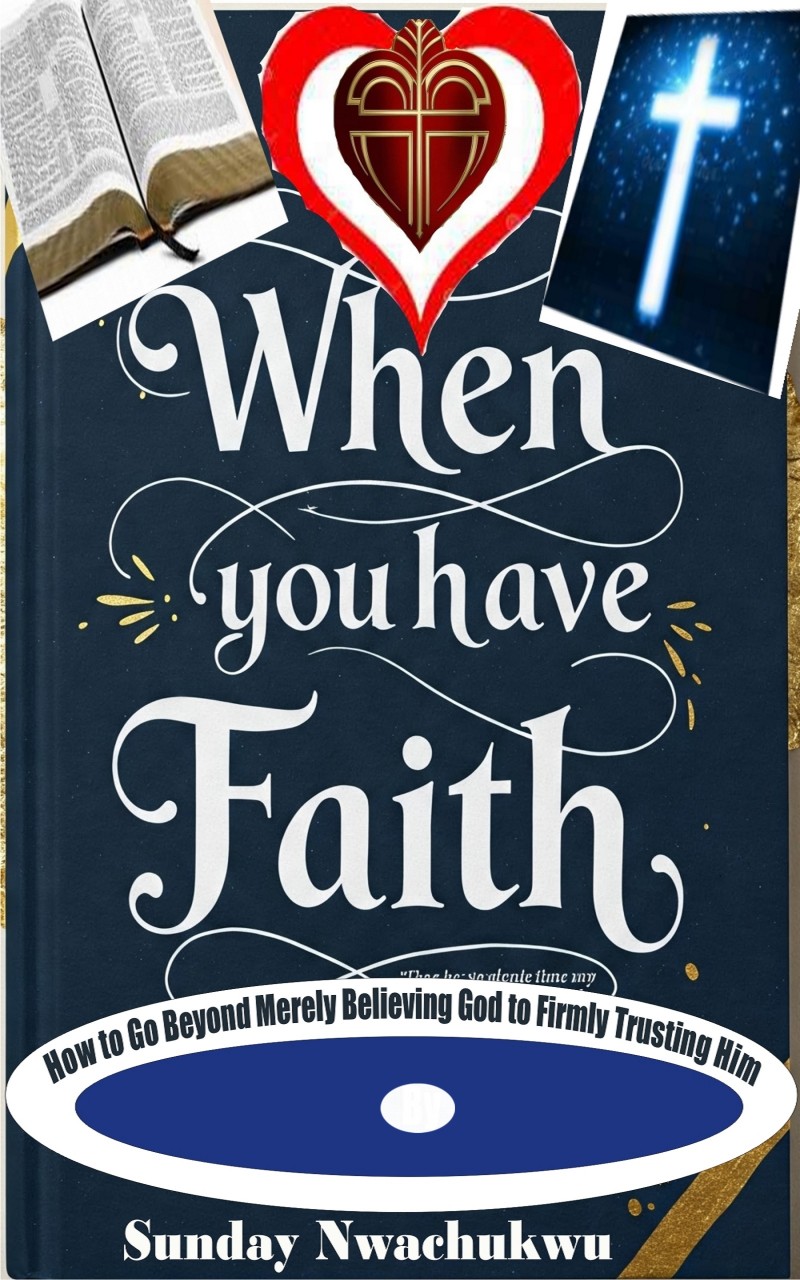 WHEN YOU HAVE FAITH: How to go Beyond Merely Believing God to Firmly Trusting Him