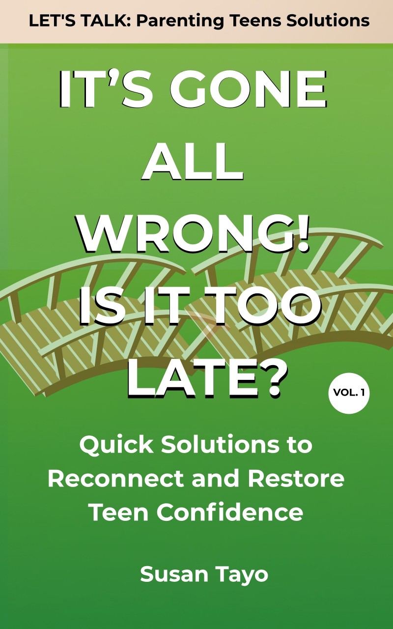 IT'S GONE ALL WRONG! IS IT TOO LATE? Vol. 1: Quick Solutions to Reconnect and Restore Teen Confidence