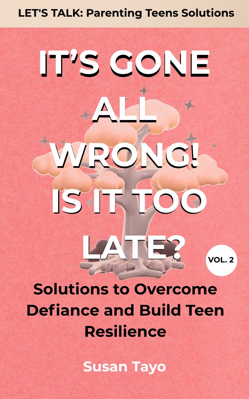IT'S GONE ALL WRONG! IS IT TOO LATE? Vol. 2: Solutions to Overcome Defiance and Build Teen Resilience