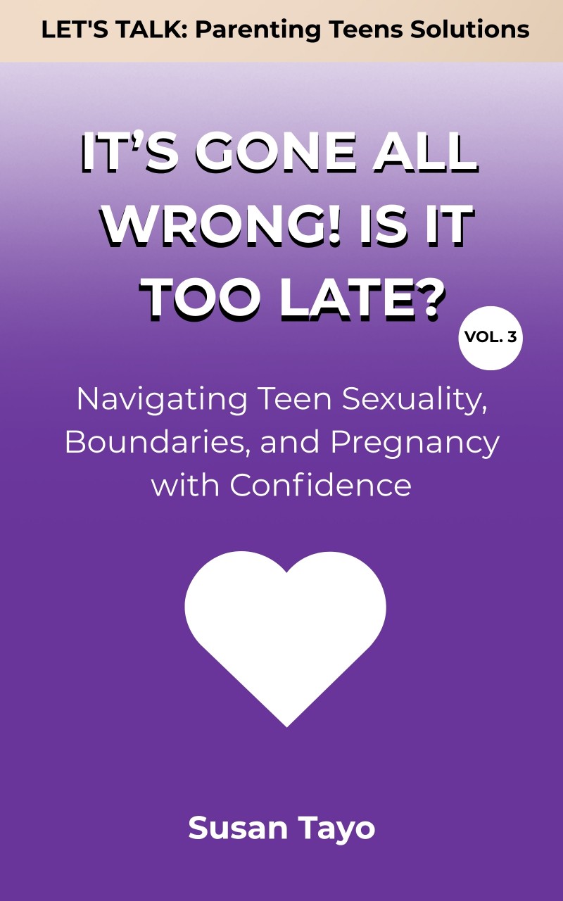 IT'S GONE ALL WRONG! IS IT TOO LATE? Vol. 3: Navigating Teen Sexuality, Boundaries, and Pregnancy with Confidence