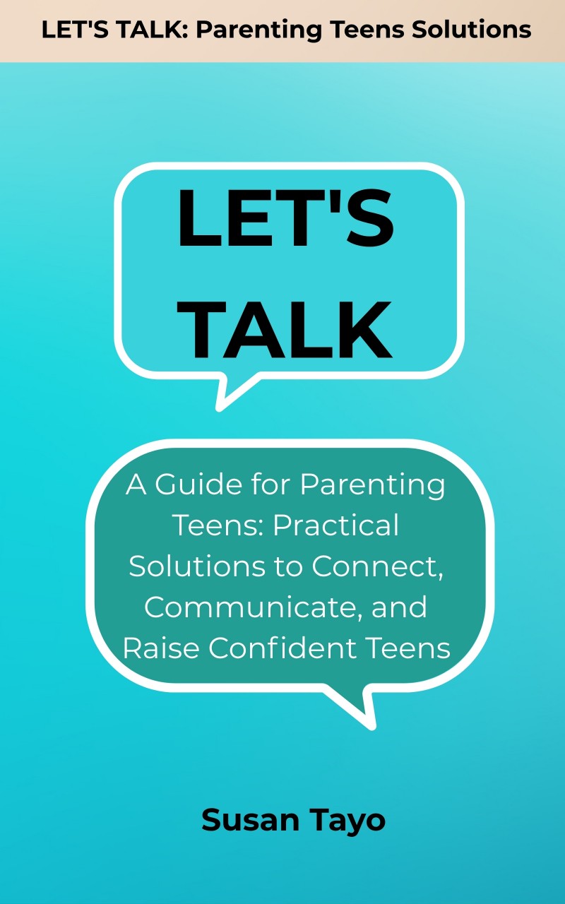 LET'S TALK: A Guide for Parenting Teens: Practical Solutions to Connect, Communicate, and Raise Confident Teens