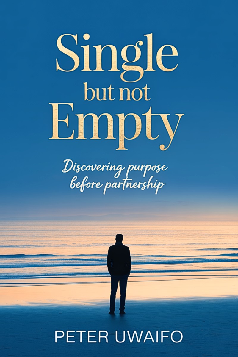 Single But Not Empty: Discovering Purpose Before Partnership By Peter Uwaifo