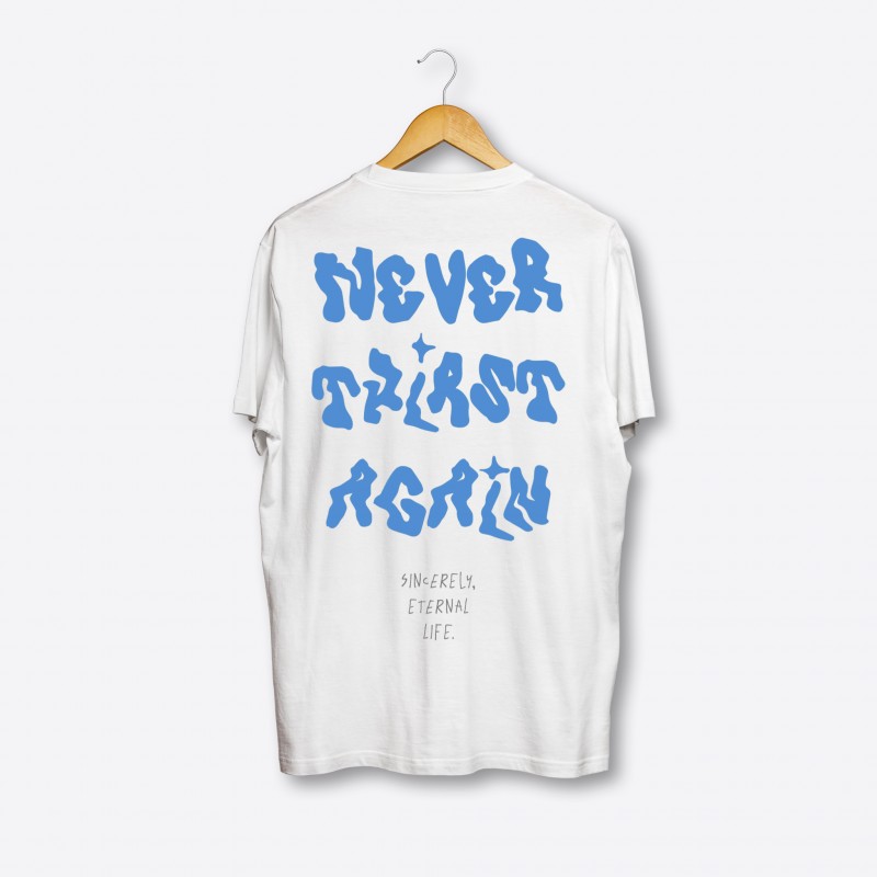 NEVER THIRST AGAIN WHITE T-SHIRT