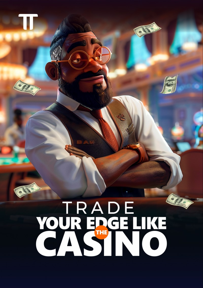 TRADE YOUR EDGE LIKE THE CASINO