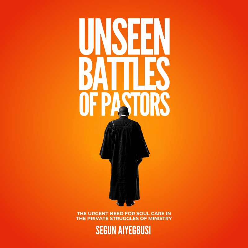 Unseen Battles Of Pastors: The Urgent Need For Soul Care In The Private Struggles Of Ministry
