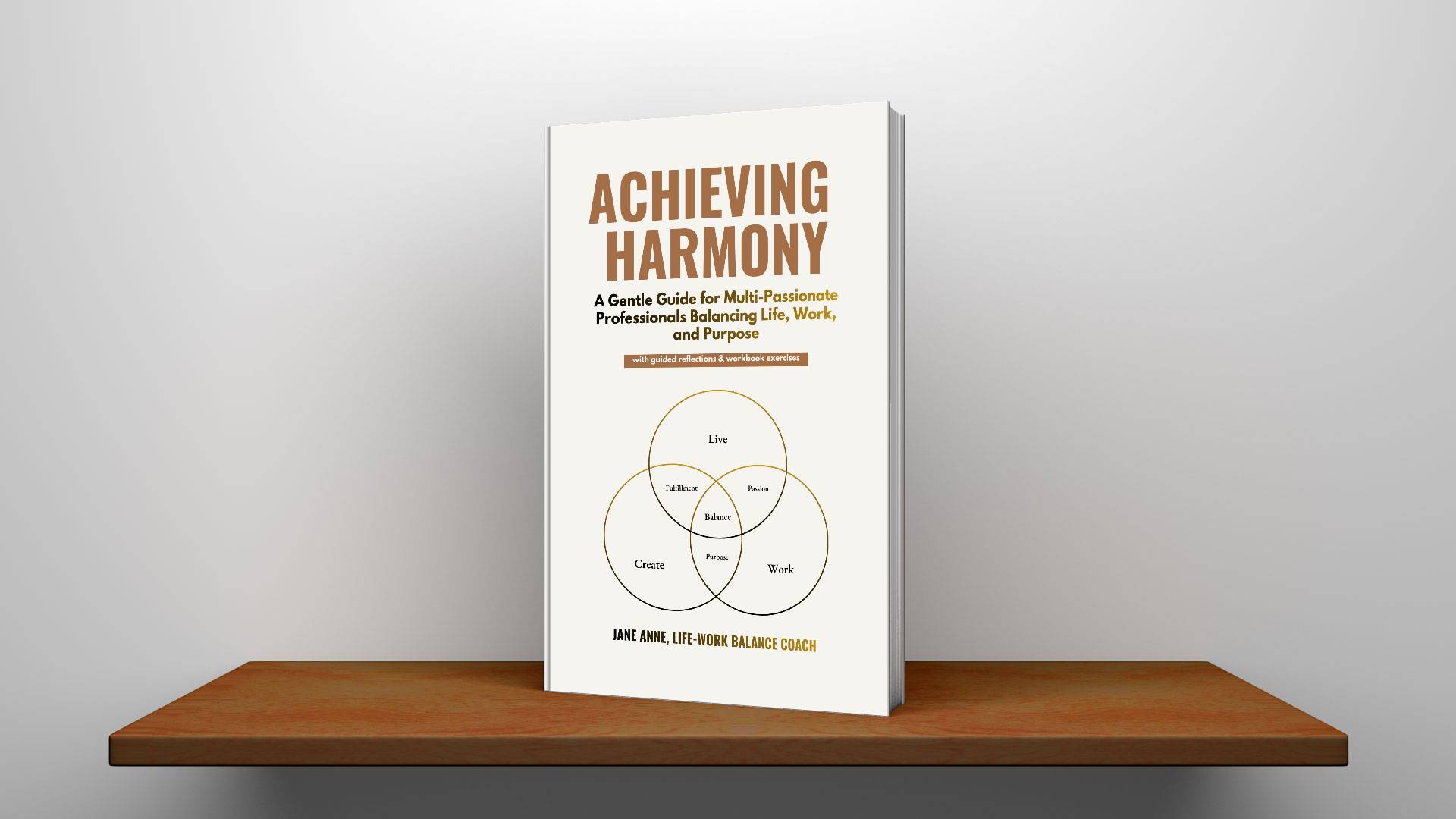 ACHIEVING HARMONY: A Gentle Guide for Multi-Passionate Professionals Balancing Life, Work, and Purpose (With Guided Reflections and Workbook Exercises)