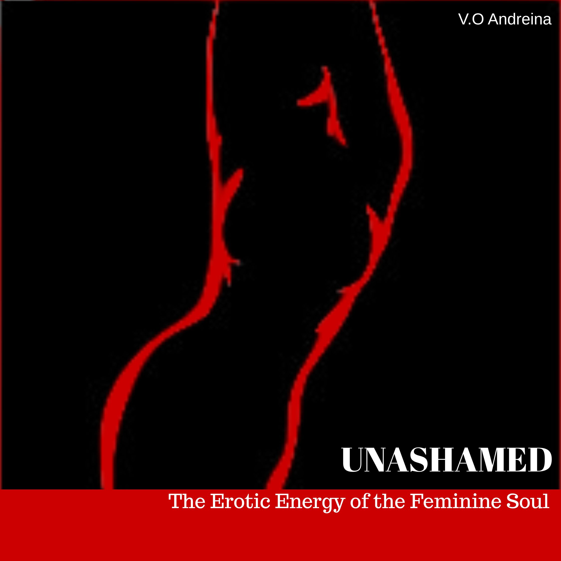 Unashamed: The Erotic Energy of the Feminine Soul