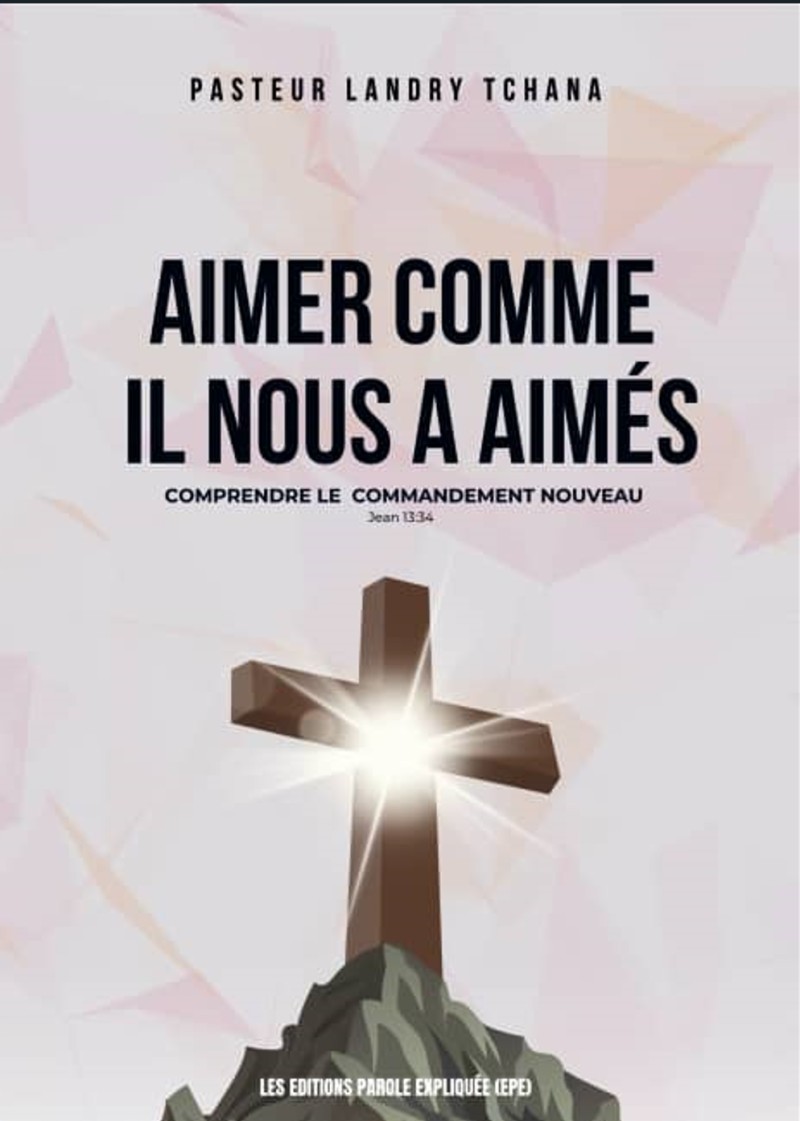 Aimer comme IL nous a aimés Comprendre le commandement nouveau. Jean 13 :34
