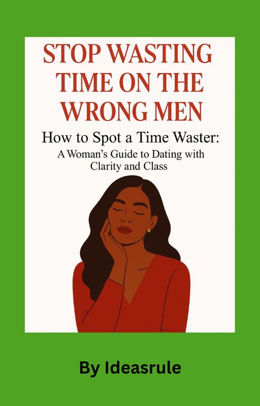 Stop wasting time on the wrong men: How to spot a time waster, A woman's guide to dating with clarity and Class