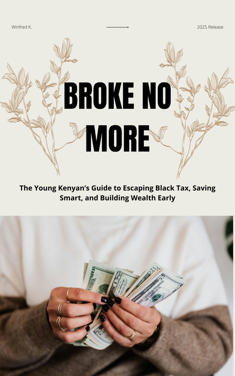 BROKE NO MORE-The Young Kenyan's Guide to Escaping Black Tax, Saving Smart, and Building Wealth Early