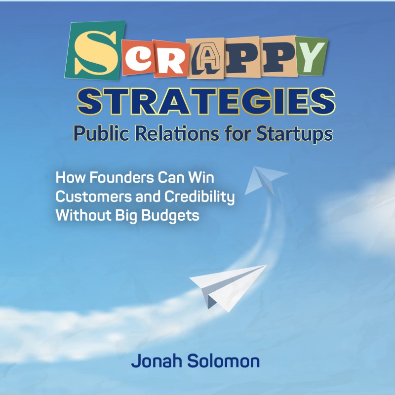Scrappy Strategies: Public Relations for Startups - How Founders Can Win Customers and Credibility Without Big Budgets [Paperback]